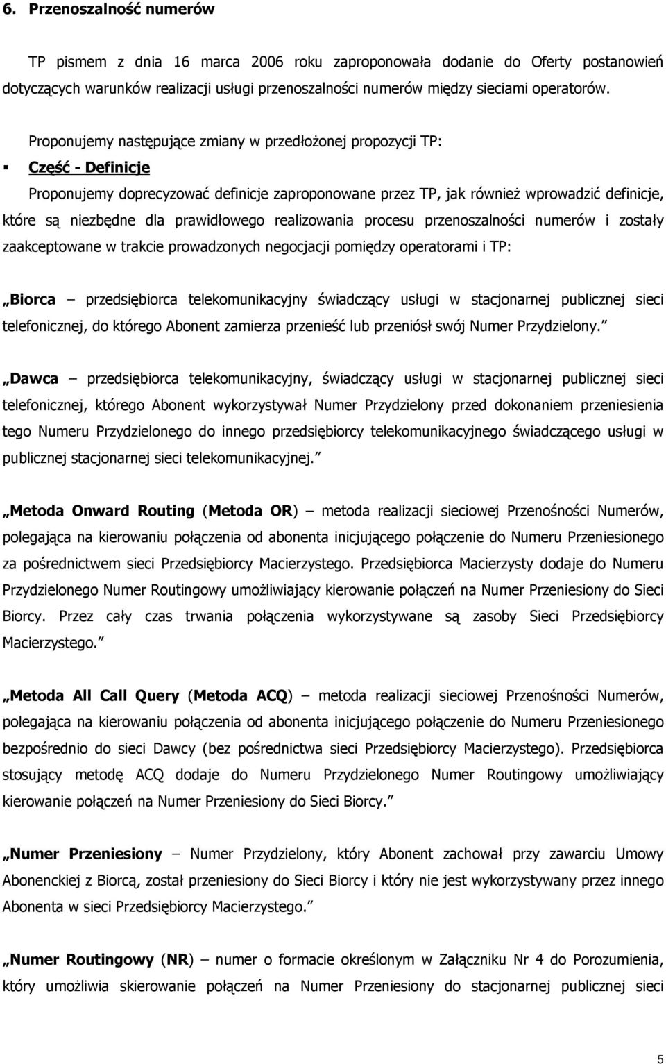 prawidłowego realizowania procesu przenoszalności numerów i zostały zaakceptowane w trakcie prowadzonych negocjacji pomiędzy operatorami i TP: Biorca przedsiębiorca telekomunikacyjny świadczący