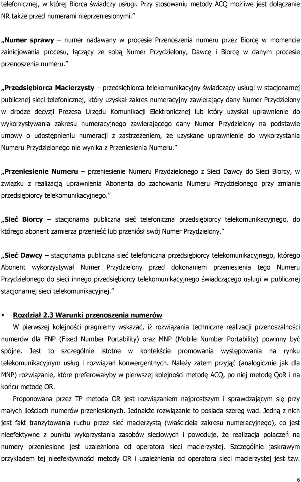 Przedsiębiorca Macierzysty przedsiębiorca telekomunikacyjny świadczący usługi w stacjonarnej publicznej sieci telefonicznej, który uzyskał zakres numeracyjny zawierający dany Numer Przydzielony w