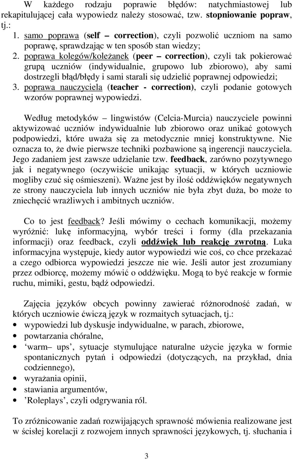 poprawa kolegów/koleŝanek (peer correction), czyli tak pokierować grupą uczniów (indywidualnie, grupowo lub zbiorowo), aby sami dostrzegli błąd/błędy i sami starali się udzielić poprawnej odpowiedzi;