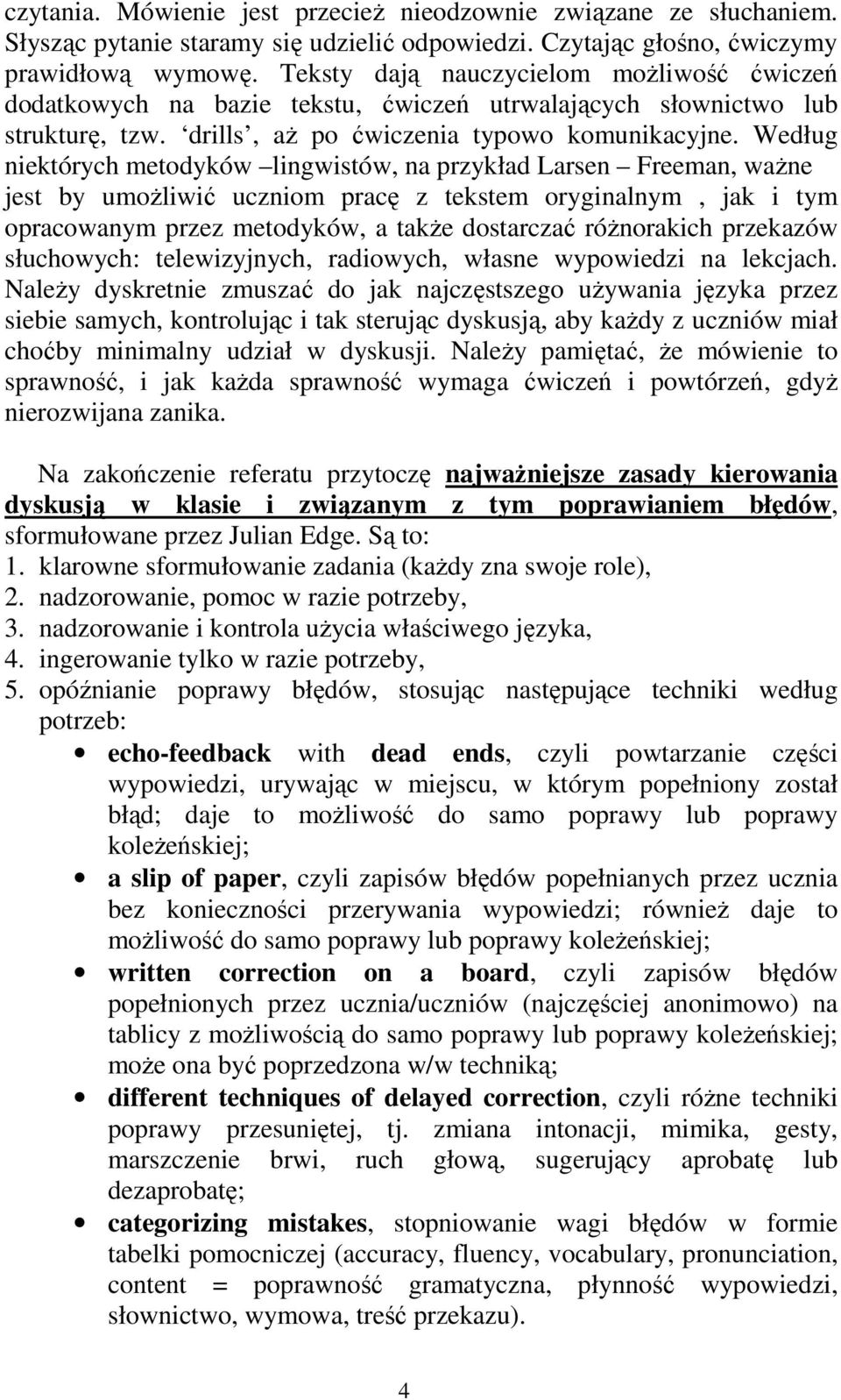 Według niektórych metodyków lingwistów, na przykład Larsen Freeman, waŝne jest by umoŝliwić uczniom pracę z tekstem oryginalnym, jak i tym opracowanym przez metodyków, a takŝe dostarczać róŝnorakich