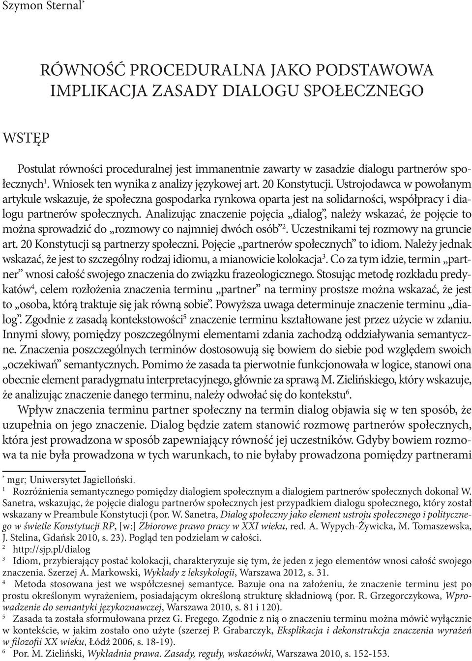 Ustrojodawca w powołanym artykule wskazuje, że społeczna gospodarka rynkowa oparta jest na solidarności, współpracy i dialogu partnerów społecznych.