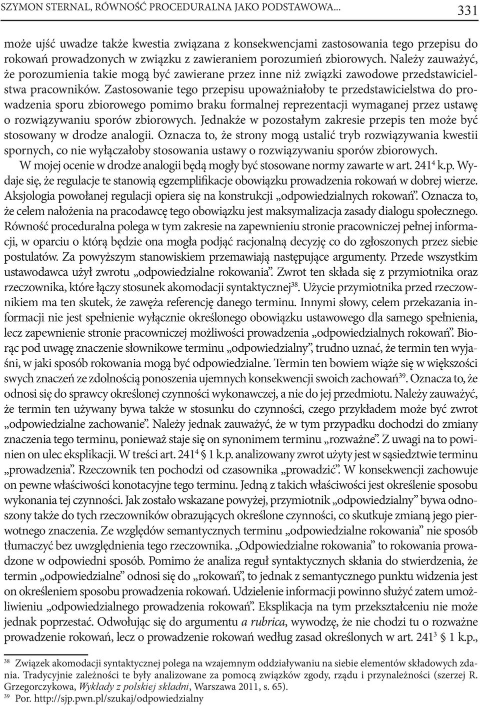 Należy zauważyć, że porozumienia takie mogą być zawierane przez inne niż związki zawodowe przedstawicielstwa pracowników.