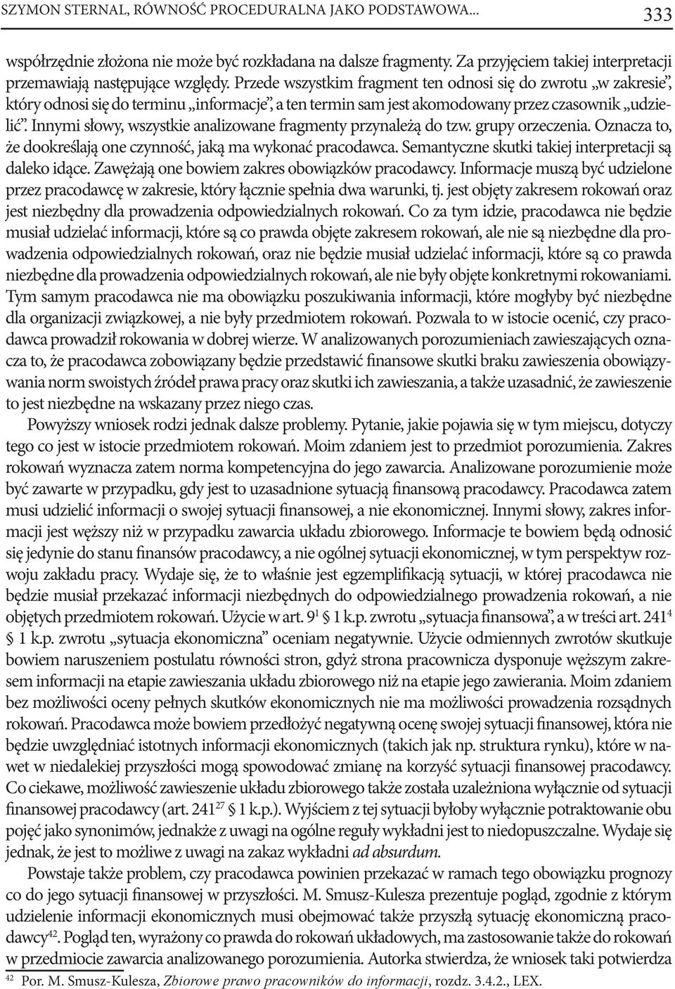 Innymi słowy, wszystkie analizowane fragmenty przynależą do tzw. grupy orzeczenia. Oznacza to, że dookreślają one czynność, jaką ma wykonać pracodawca.