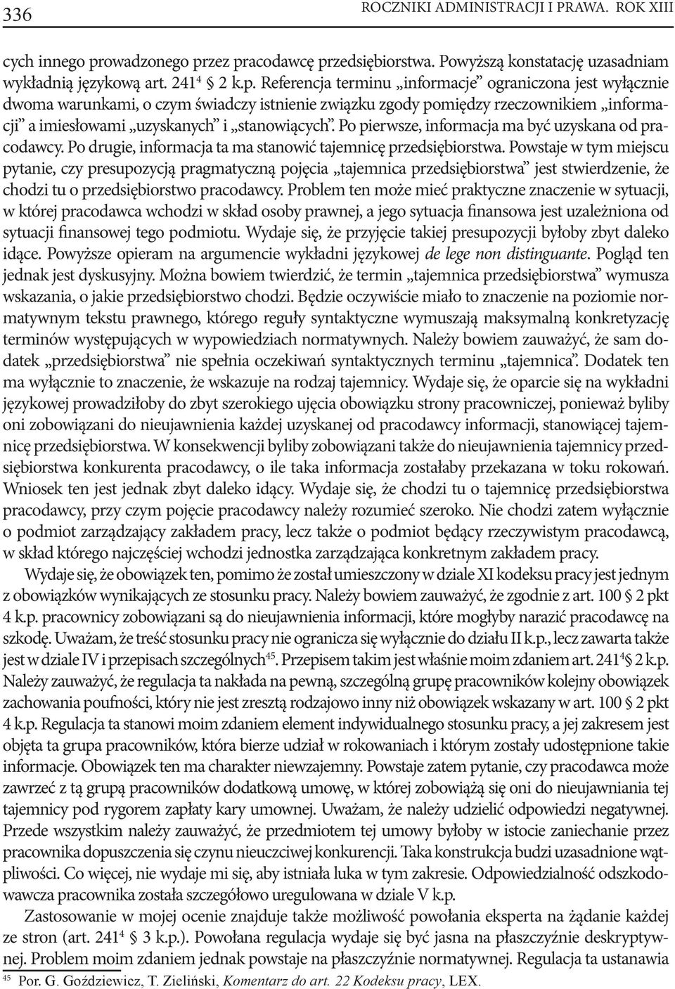 zez pracodawcę przedsiębiorstwa. Powyższą konstatację uzasadniam wykładnią językową art. 241 4 2 k.p. Referencja terminu informacje ograniczona jest wyłącznie dwoma warunkami, o czym świadczy istnienie związku zgody pomiędzy rzeczownikiem informacji a imiesłowami uzyskanych i stanowiących.