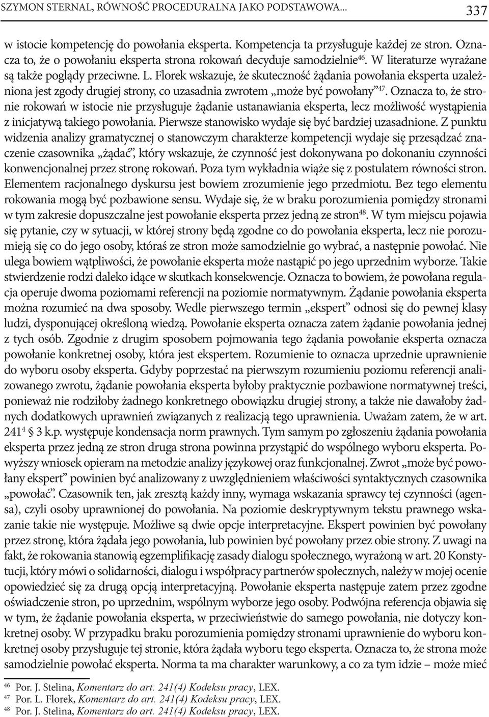 Florek wskazuje, że skuteczność żądania powołania eksperta uzależniona jest zgody drugiej strony, co uzasadnia zwrotem może być powołany 47.