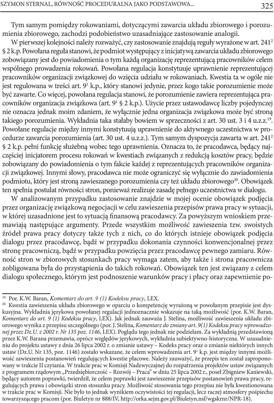 W pierwszej kolejności należy rozważyć, czy zastosowanie znajdują reguły wyrażone w art. 241 2 2 k.p. Powołana reguła stanowi, że podmiot występujący z inicjatywą zawarcia układu zbiorowego