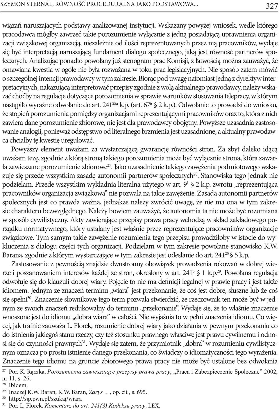 reprezentowanych przez nią pracowników, wydaje się być interpretacją naruszającą fundament dialogu społecznego, jaką jest równość partnerów społecznych.