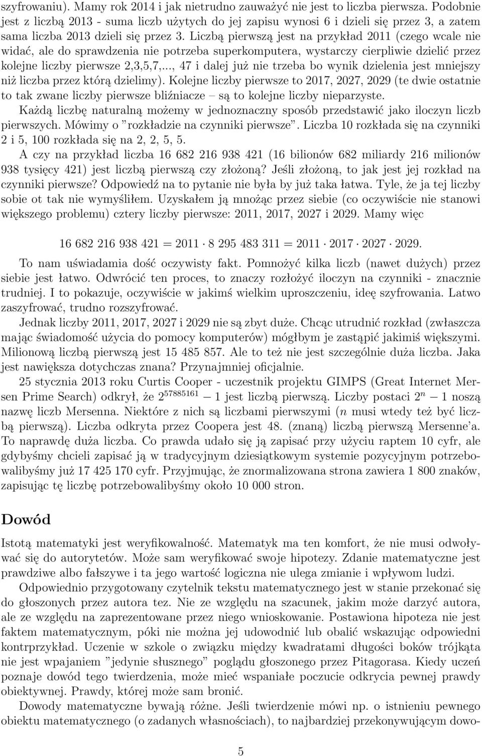 Liczbą pierwszą jest na przykład 2011 (czego wcale nie widać, ale do sprawdzenia nie potrzeba superkomputera, wystarczy cierpliwie dzielić przez kolejne liczby pierwsze 2,3,5,7,.