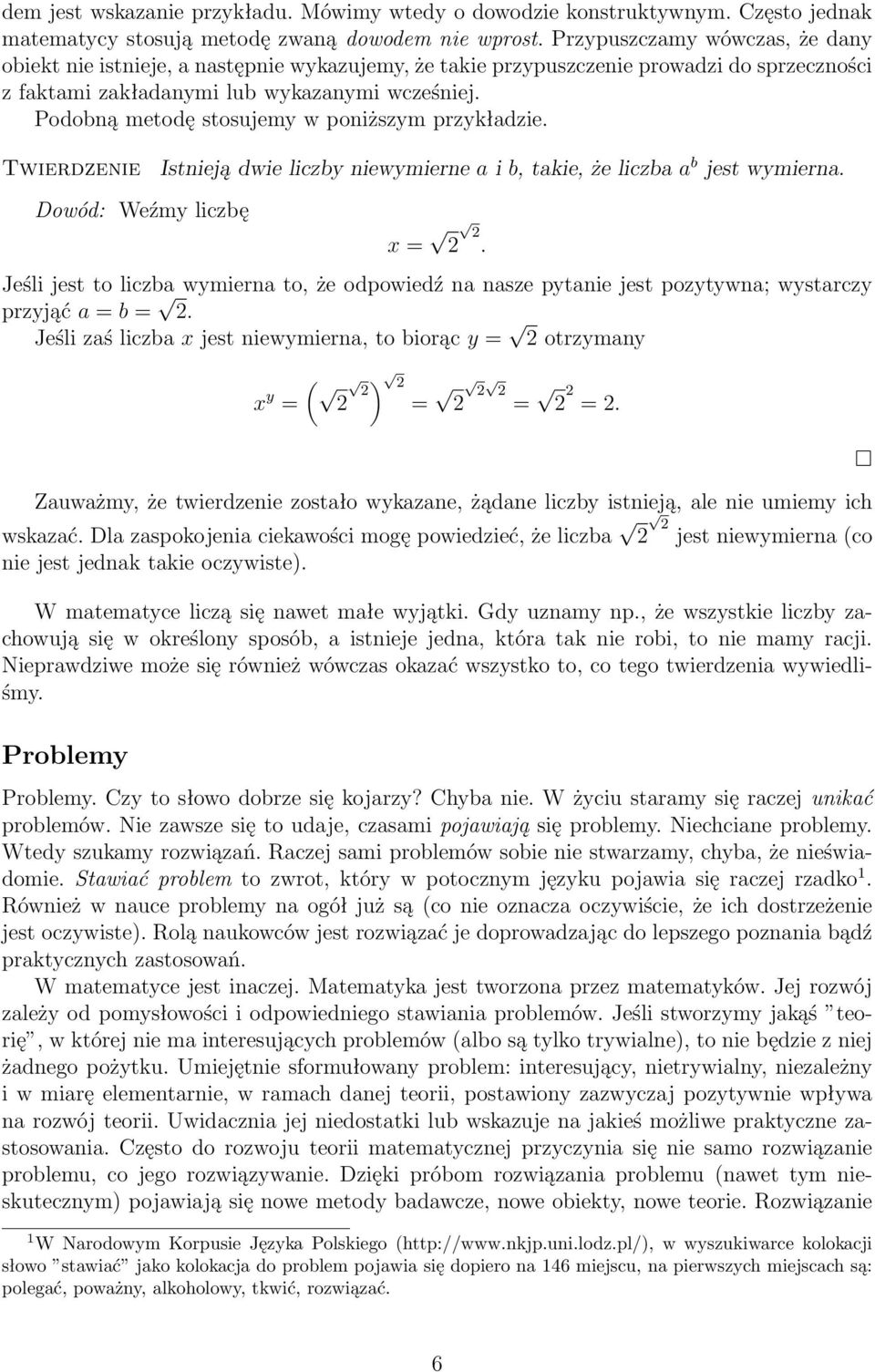 Podobną metodę stosujemy w poniższym przykładzie. Twierdzenie Istnieją dwie liczby niewymierne a i b, takie, że liczba a b jest wymierna. Dowód: Weźmy liczbę x = 2 2.