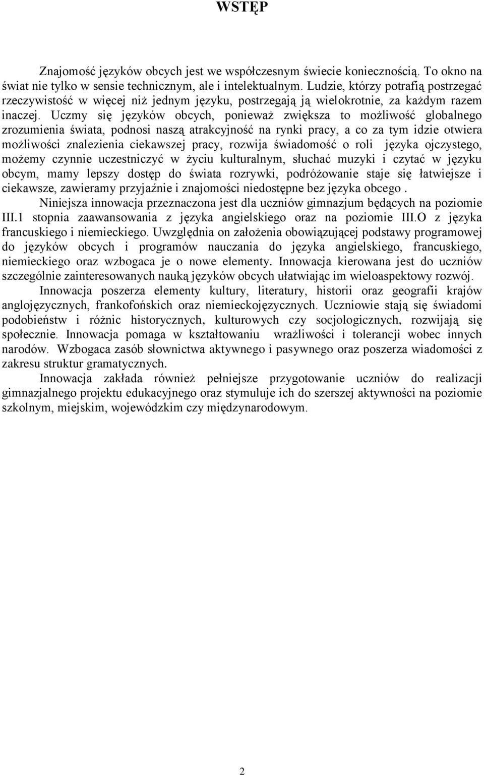 Uczmy się języków obcych, ponieważ zwiększa to możliwość globalnego zrozumienia świata, podnosi naszą atrakcyjność na rynki pracy, a co za tym idzie otwiera możliwości znalezienia ciekawszej pracy,