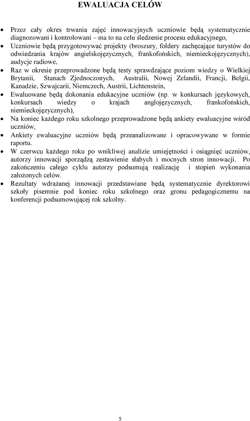 poziom wiedzy o Wielkiej Brytanii, Stanach Zjednoczonych, Australii, Nowej Zelandii, Francji, Belgii, Kanadzie, Szwajcarii, Niemczech, Austrii, Lichtenstein, Ewaluowane będą dokonania edukacyjne