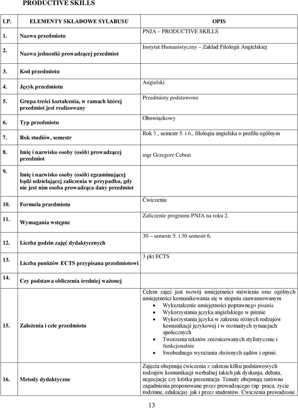 Imię i nazwisko osoby (osób) prowadzącej przedmiot Angielski Przedmioty podstawowe Obowiązkowy Rok 3., semestr 5. i 6., filologia angielska o profilu ogólnym mgr Grzegorz Cebrat 9.