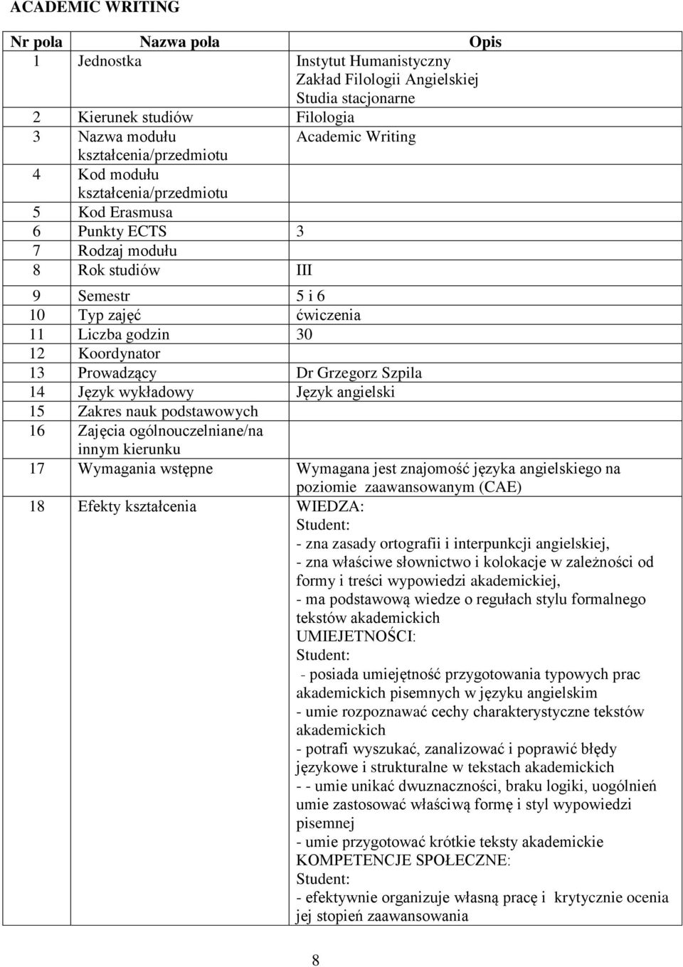 13 Prowadzący Dr Grzegorz Szpila 14 Język wykładowy Język angielski 15 Zakres nauk podstawowych 16 Zajęcia ogólnouczelniane/na innym kierunku 17 Wymagania wstępne Wymagana jest znajomość języka