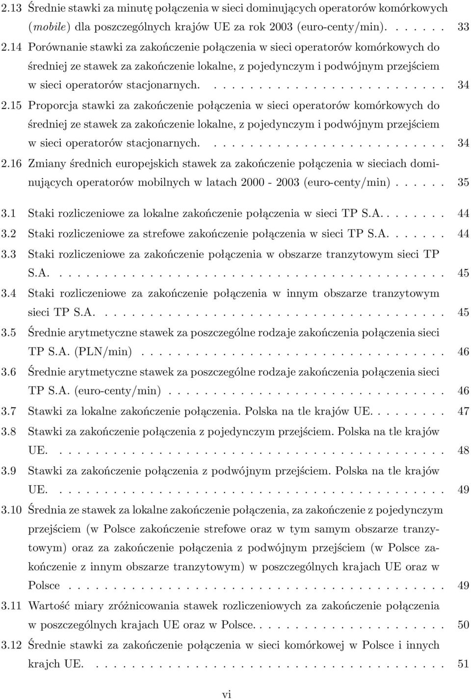 15 Proporcja stawki za zakończenie połączenia w sieci operatorów komórkowych do średniej ze stawek za zakończenie lokalne, z pojedynczym i podwójnym przejściem w sieci operatorów stacjonarnych........................... 34 2.