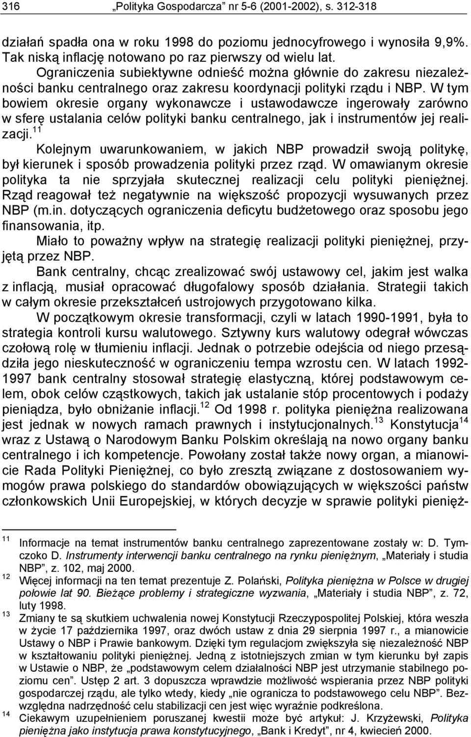 W tym bowiem okresie organy wykonawcze i ustawodawcze ingerowa y zarówno w sfer ustalania celów polityki banku centralnego, jak i instrumentów jej realizacji.