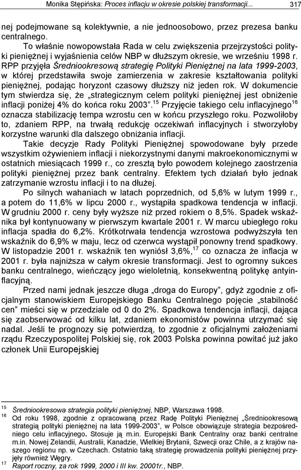 RPP przyj a redniookresow strategi Polityki Pieni nej na lata 1999-2003, w której przedstawi a swoje zamierzenia w zakresie kszta towania polityki pieni nej, podaj c horyzont czasowy du szy ni jeden