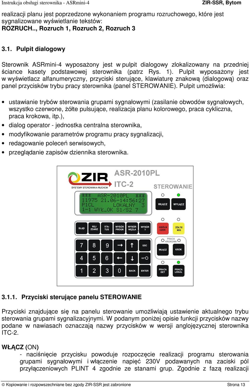 Pulpit wyposażony jest w wyświetlacz alfanumeryczny, przyciski sterujące, klawiaturę znakową (dialogową) oraz panel przycisków trybu pracy sterownika (panel STEROWANIE).