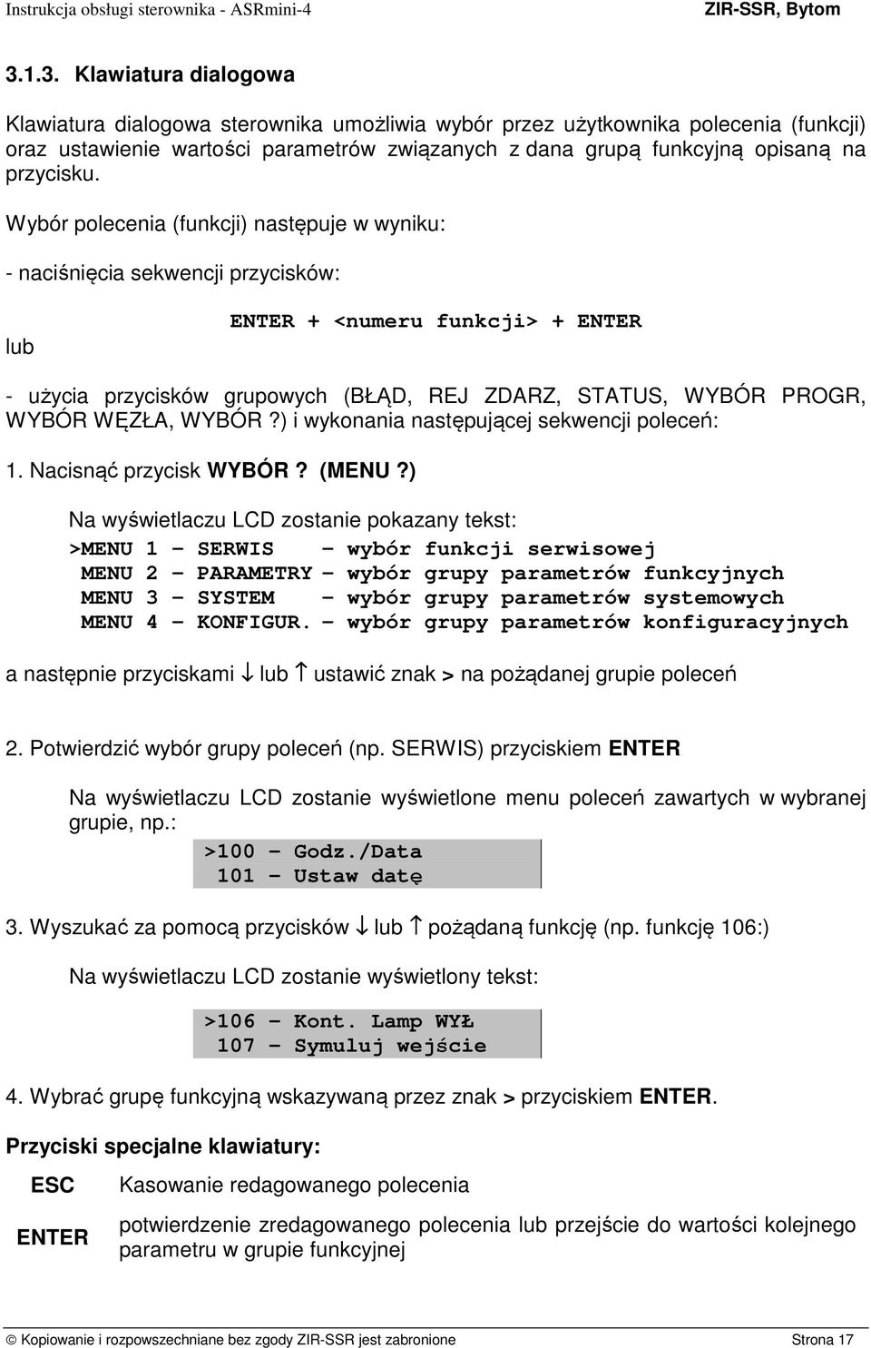 Wybór polecenia (funkcji) następuje w wyniku: - naciśnięcia sekwencji przycisków: lub ENTER + <numeru funkcji> + ENTER - użycia przycisków grupowych (BŁĄD, REJ ZDARZ, STATUS, WYBÓR PROGR, WYBÓR