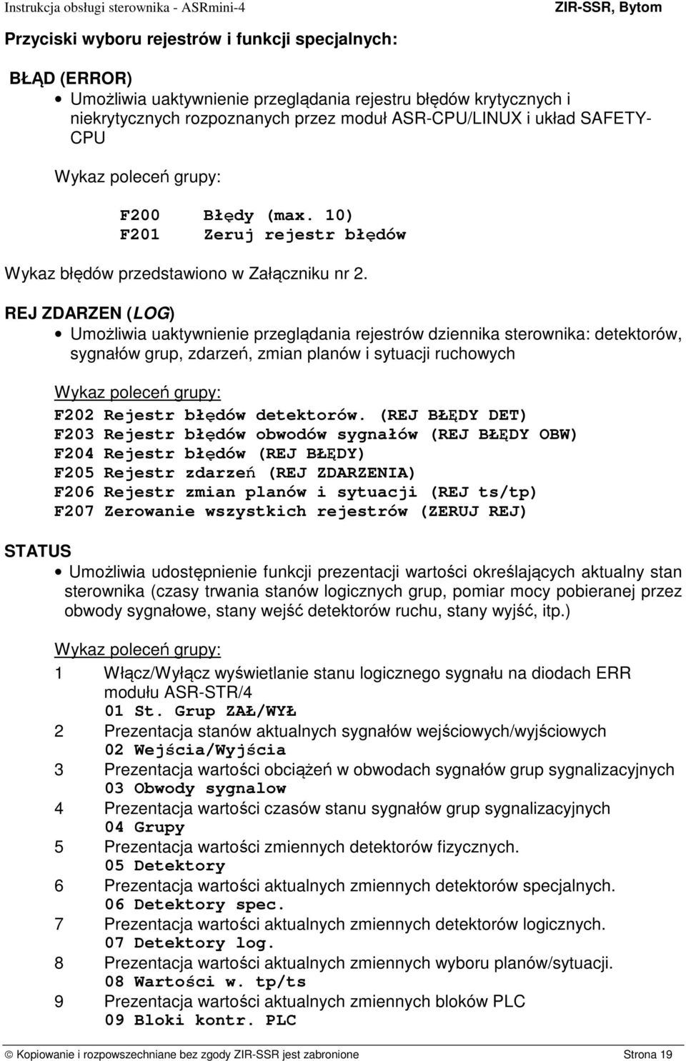 REJ ZDARZEN (LOG) Umożliwia uaktywnienie przeglądania rejestrów dziennika sterownika: detektorów, sygnałów grup, zdarzeń, zmian planów i sytuacji ruchowych Wykaz poleceń grupy: F202 Rejestr błędów