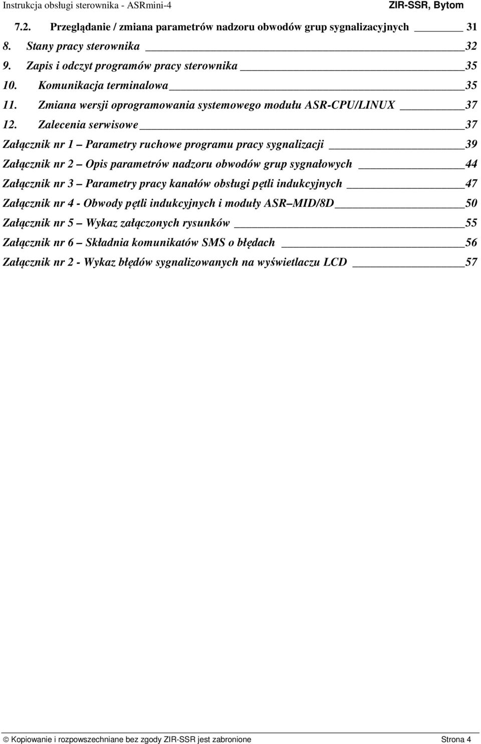 Zalecenia serwisowe 37 Załącznik nr 1 Parametry ruchowe programu pracy sygnalizacji 39 Załącznik nr 2 Opis parametrów nadzoru obwodów grup sygnałowych 44 Załącznik nr 3 Parametry pracy kanałów