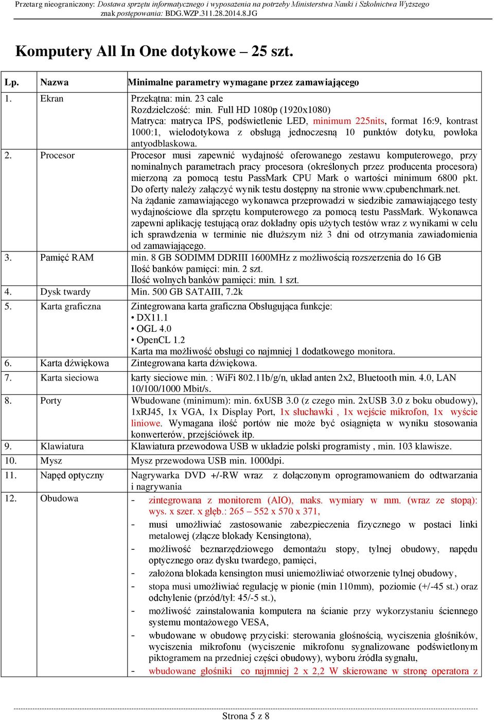 5nits, format 16:9, kontrast 1000:1, wielodotykowa z obsługą jednoczesną 10 punktów dotyku, powłoka antyodblaskowa. 2.