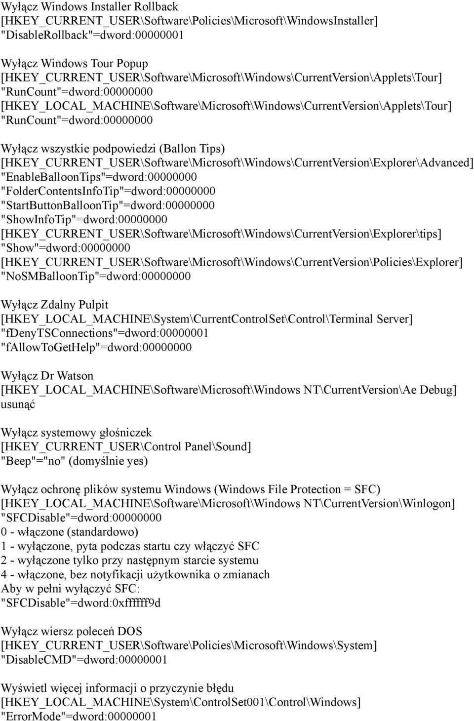 "RunCount"=dword:00000000 Wyłącz wszystkie podpowiedzi (Ballon Tips) [HKEY_CURRENT_USER\Software\Microsoft\Windows\CurrentVersion\Explorer\Advanced] "EnableBalloonTips"=dword:00000000