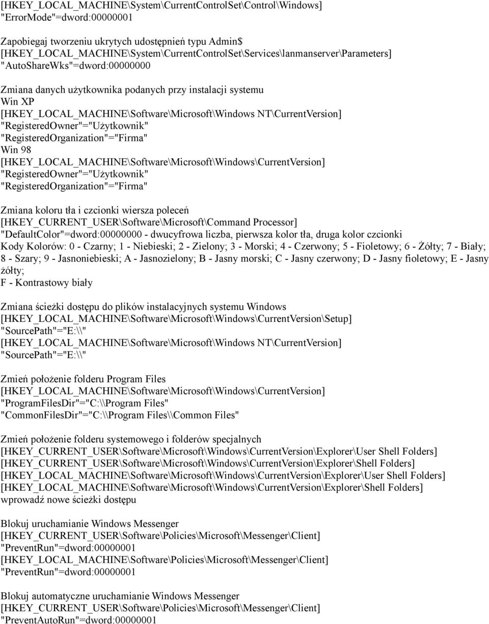 [HKEY_LOCAL_MACHINE\Software\Microsoft\Windows NT\CurrentVersion] "RegisteredOwner"="Użytkownik" "RegisteredOrganization"="Firma" Win 98 [HKEY_LOCAL_MACHINE\Software\Microsoft\Windows\CurrentVersion]