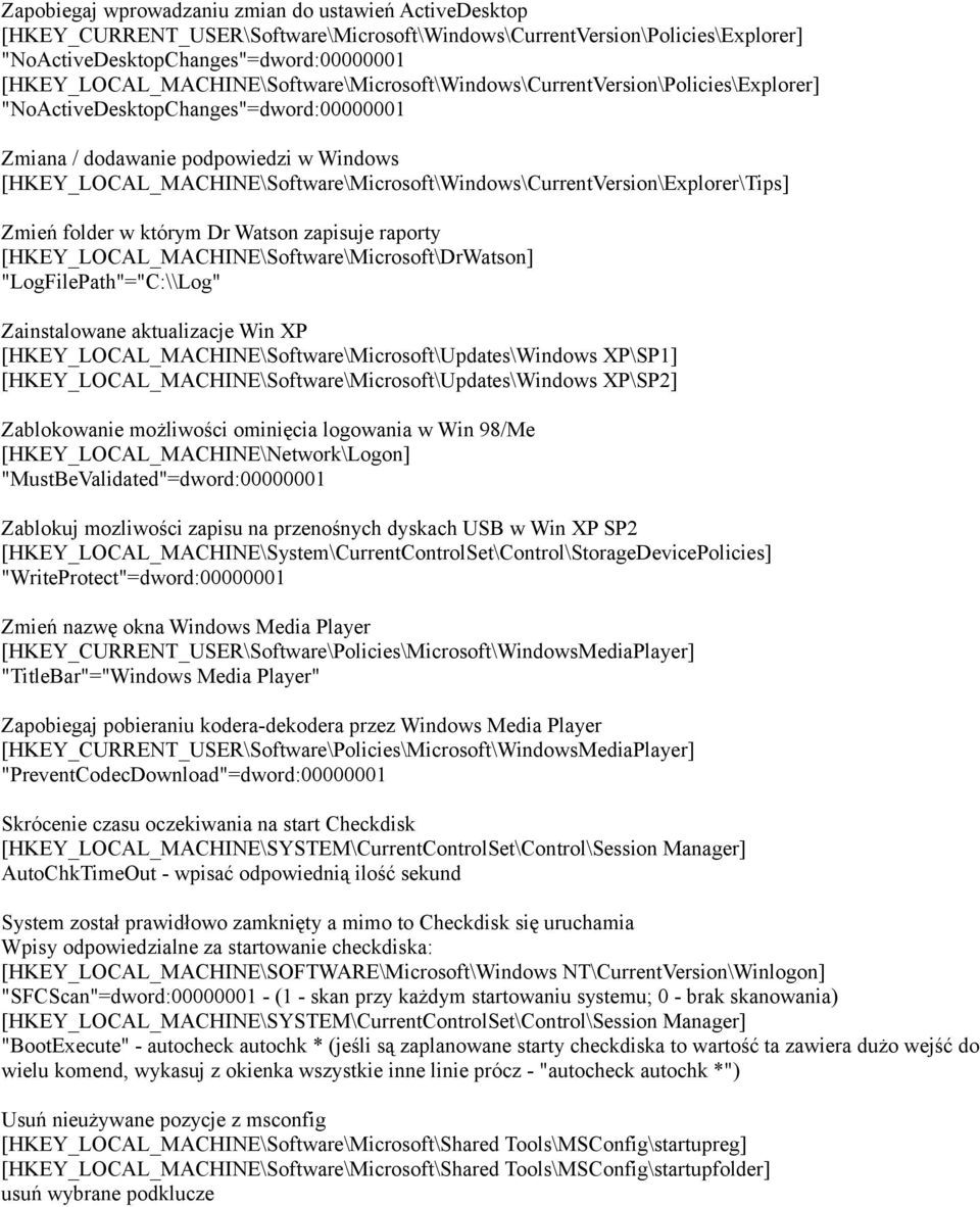 raporty [HKEY_LOCAL_MACHINE\Software\Microsoft\DrWatson] "LogFilePath"="C:\\Log" Zainstalowane aktualizacje Win XP [HKEY_LOCAL_MACHINE\Software\Microsoft\Updates\Windows XP\SP1]