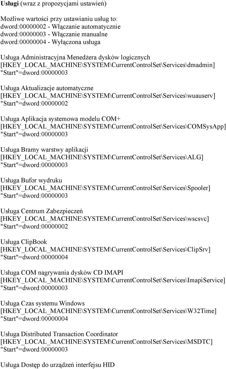 [HKEY_LOCAL_MACHINE\SYSTEM\CurrentControlSet\Services\wuauserv] Usługa Aplikacja systemowa modelu COM+ [HKEY_LOCAL_MACHINE\SYSTEM\CurrentControlSet\Services\COMSysApp] Usługa Bramy warstwy aplikacji