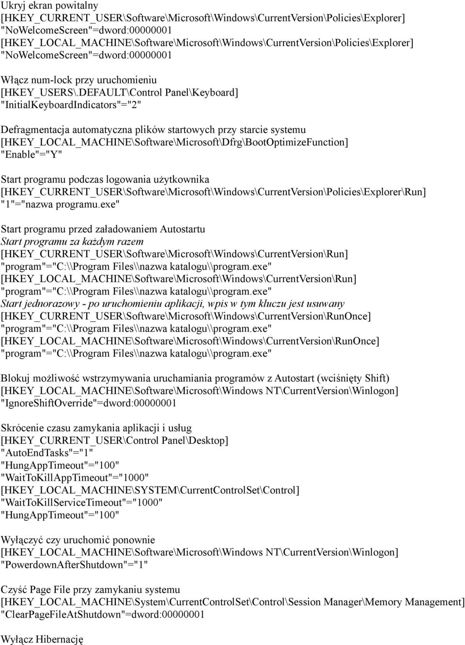 DEFAULT\Control Panel\Keyboard] "InitialKeyboardIndicators"="2" Defragmentacja automatyczna plików startowych przy starcie systemu [HKEY_LOCAL_MACHINE\Software\Microsoft\Dfrg\BootOptimizeFunction]