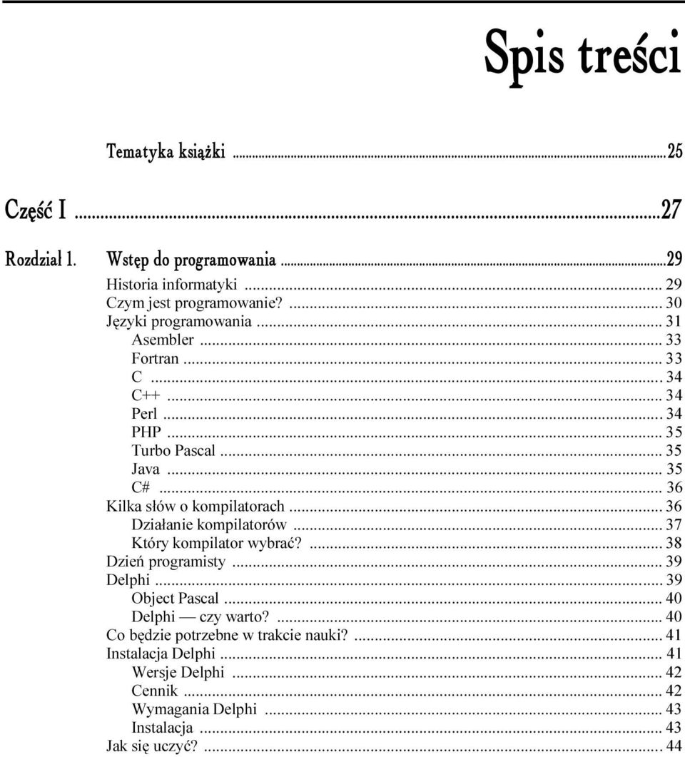 ..f... 36 Działanie kompilatorów...f... 37 Który kompilator wybrać?...f... 38 Dzień programisty...f...f... 39 Delphi...f...f... 39 Object Pascal...f...f... 40 Delphi czy warto?...f... 40 Co będzie potrzebne w trakcie nauki?