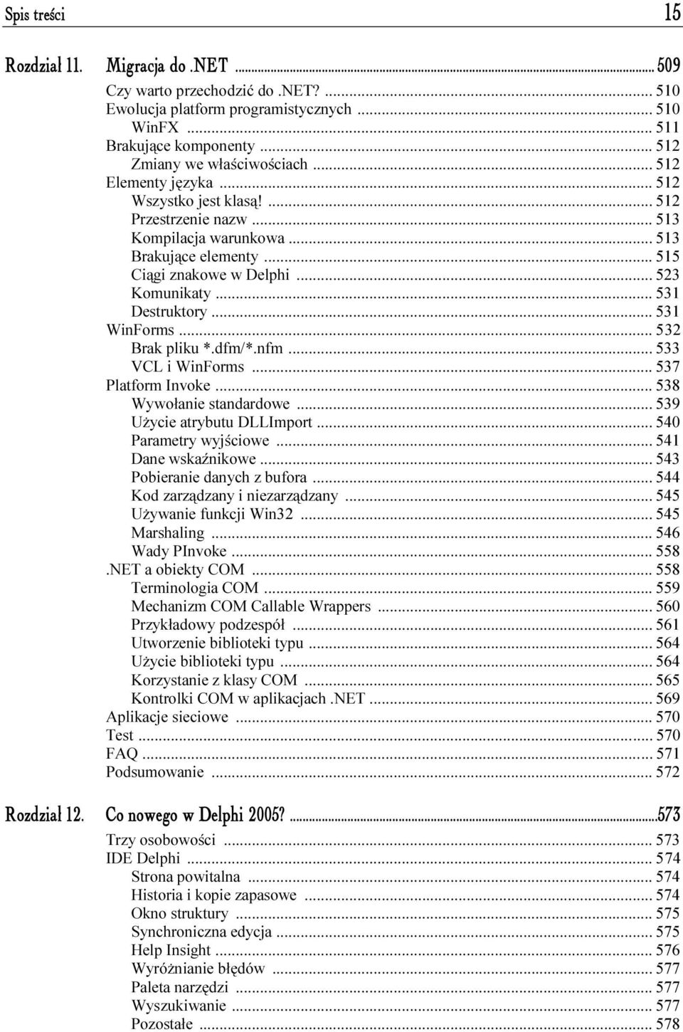 ..f...f... 531 Destruktory...f...f... 531 WinForms...f...f... 532 Brak pliku *.dfm/*.nfm...f... 533 VCL i WinForms...f... 537 Platform Invoke...f...f... 538 Wywołanie standardowe...f... 539 Użycie atrybutu DLLImport.