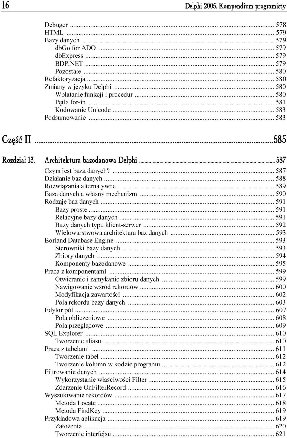 ..7...585 Rozdział 13. Architektura bazodanowa Delphi...i... 587 Czym jest baza danych?...f... 587 Działanie baz danych...f... 588 Rozwiązania alternatywne...f... 589 Baza danych a własny mechanizm...f... 590 Rodzaje baz danych.