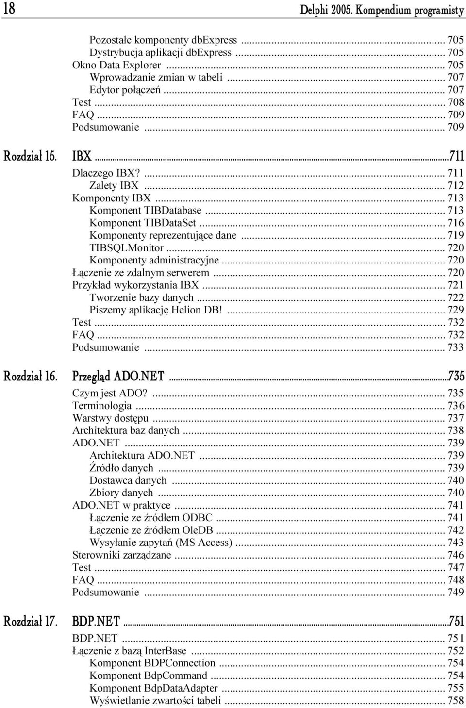 ..f... 713 Komponent TIBDataSet...f... 716 Komponenty reprezentujące dane...f... 719 TIBSQLMonitor...f...f 720 Komponenty administracyjne...f... 720 Łączenie ze zdalnym serwerem...f... 720 Przykład wykorzystania IBX.