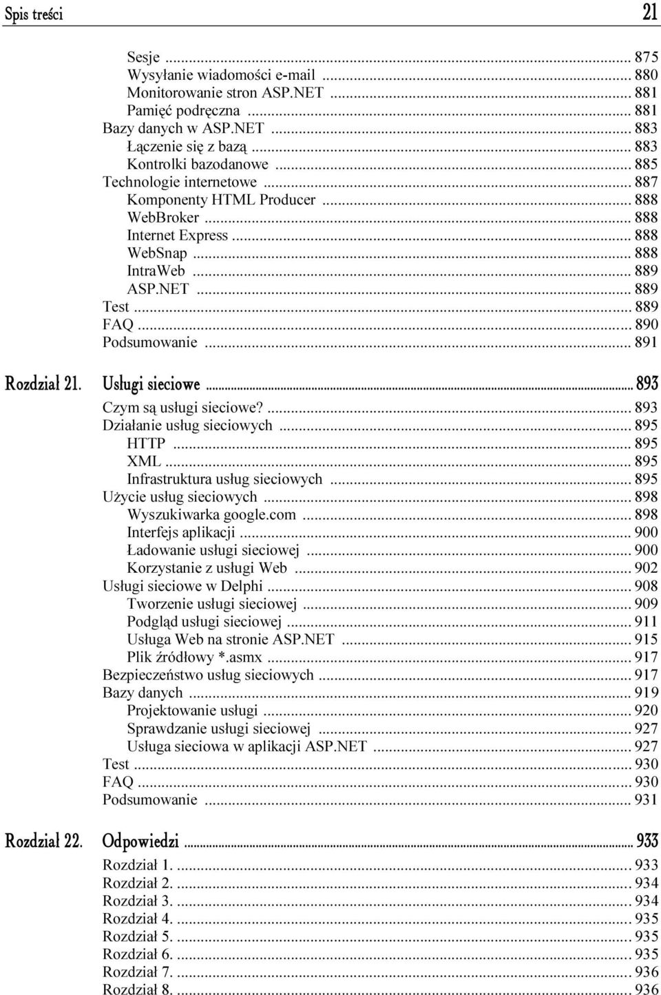 ..f...f... 889 890 Podsumowanie...f...f... 891 Rozdział 21. Usługi sieciowe...i... 893 Czym są usługi sieciowe?...f... 893 Działanie usług sieciowych...f... 895 HTTP...f...f... 895 XML...f...f... 895 Infrastruktura usług sieciowych.