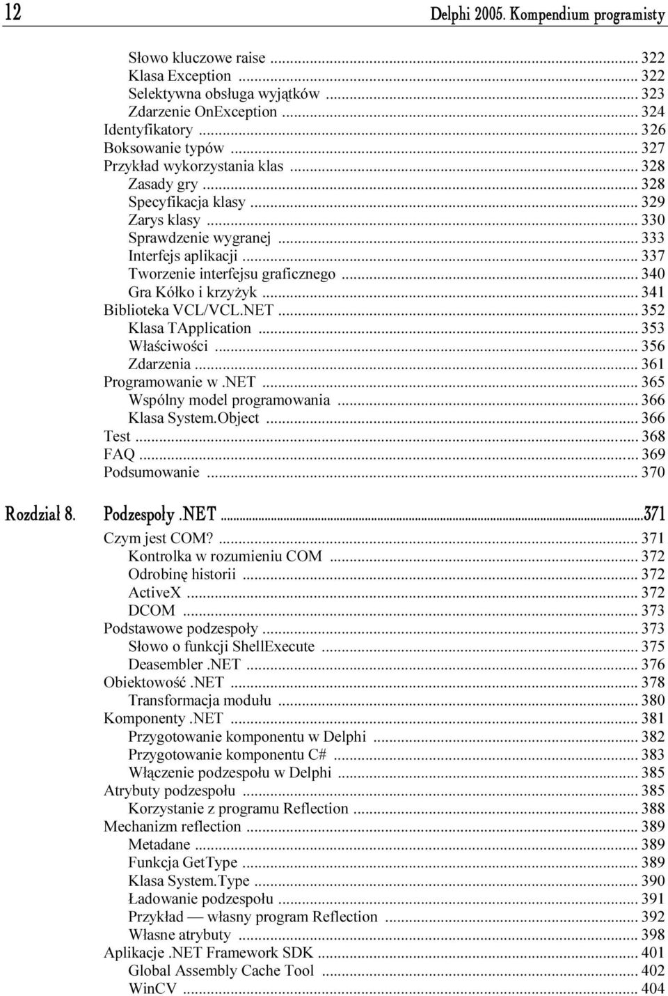 ..f... 340 Gra Kółko i krzyżyk...f... 341 Biblioteka VCL/VCL.NET...f... 352 Klasa TApplication...f... 353 Właściwości...f...f... 356 Zdarzenia...f...f... 361 Programowanie w.net...f... 365 Wspólny model programowania.