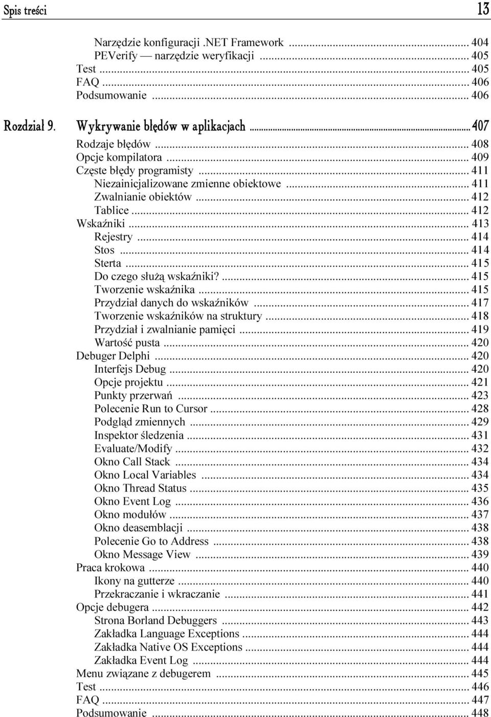 ..f... 412 Tablice...f...f... 412 Wskaźniki...f...f...413 Rejestry...f...f... 414 Stos...f...f... 414 Sterta...f...f... 415 Do czego służą wskaźniki?...f... 415 Tworzenie wskaźnika...f... 415 Przydział danych do wskaźników.