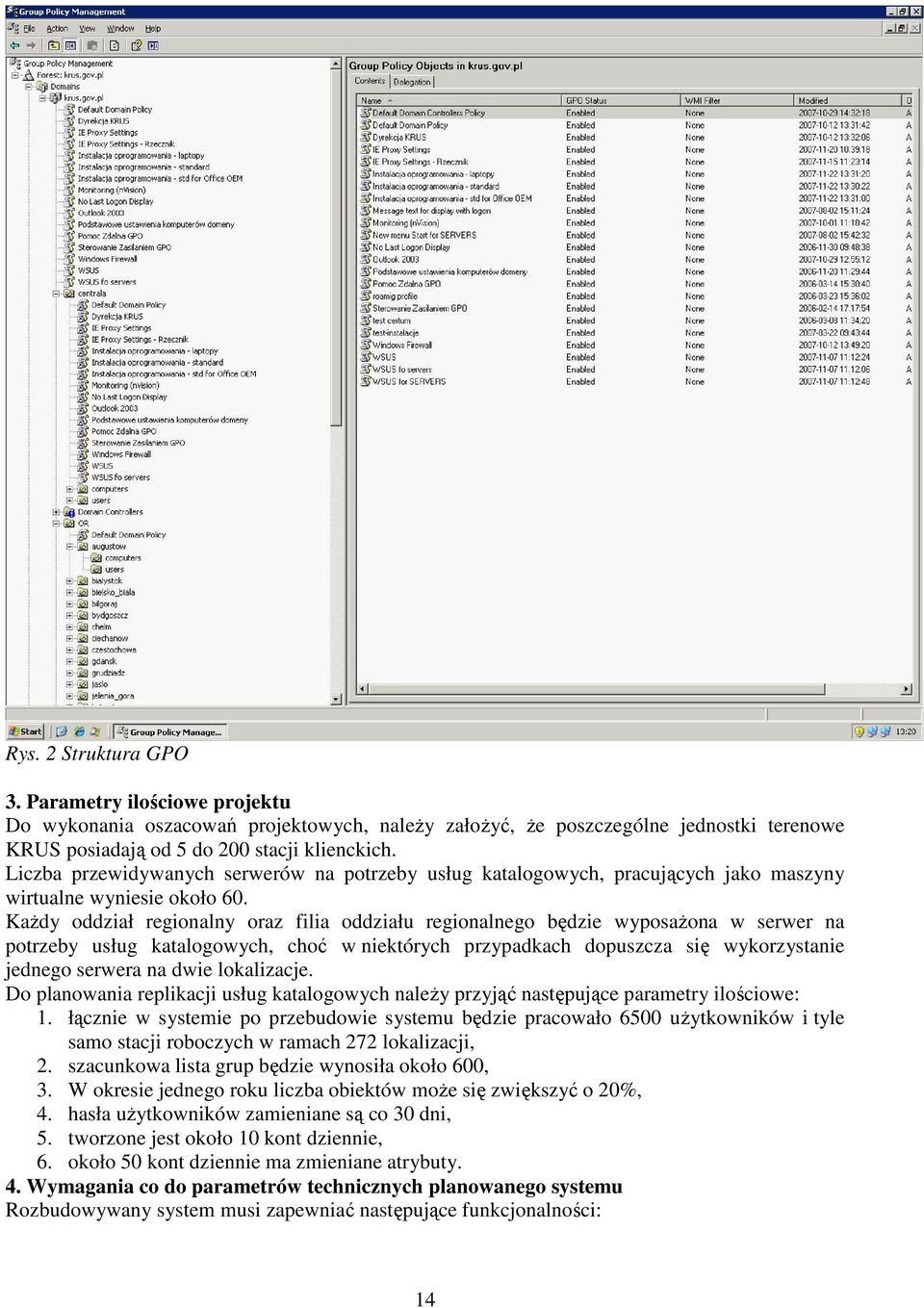 Każdy oddział regionalny oraz filia oddziału regionalnego będzie wyposażona w serwer na potrzeby usług katalogowych, choć w niektórych przypadkach dopuszcza się wykorzystanie jednego serwera na dwie