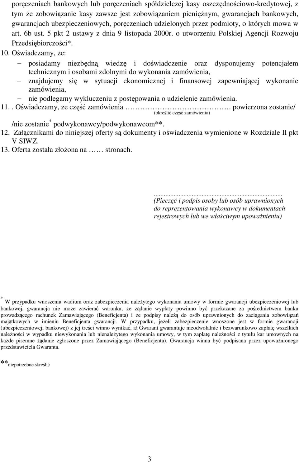 Oświadczamy, że: posiadamy niezbędną wiedzę i doświadczenie oraz dysponujemy potencjałem technicznym i osobami zdolnymi do wykonania zamówienia, znajdujemy się w sytuacji ekonomicznej i finansowej