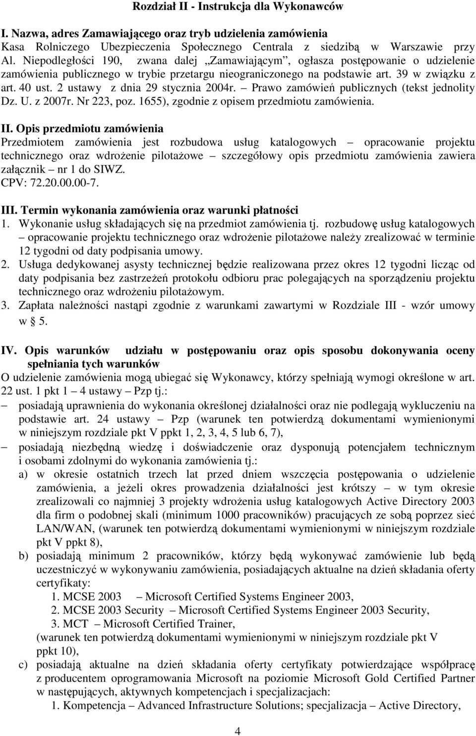 2 ustawy z dnia 29 stycznia 2004r. Prawo zamówień publicznych (tekst jednolity Dz. U. z 2007r. Nr 223, poz. 1655), zgodnie z opisem przedmiotu zamówienia. II.