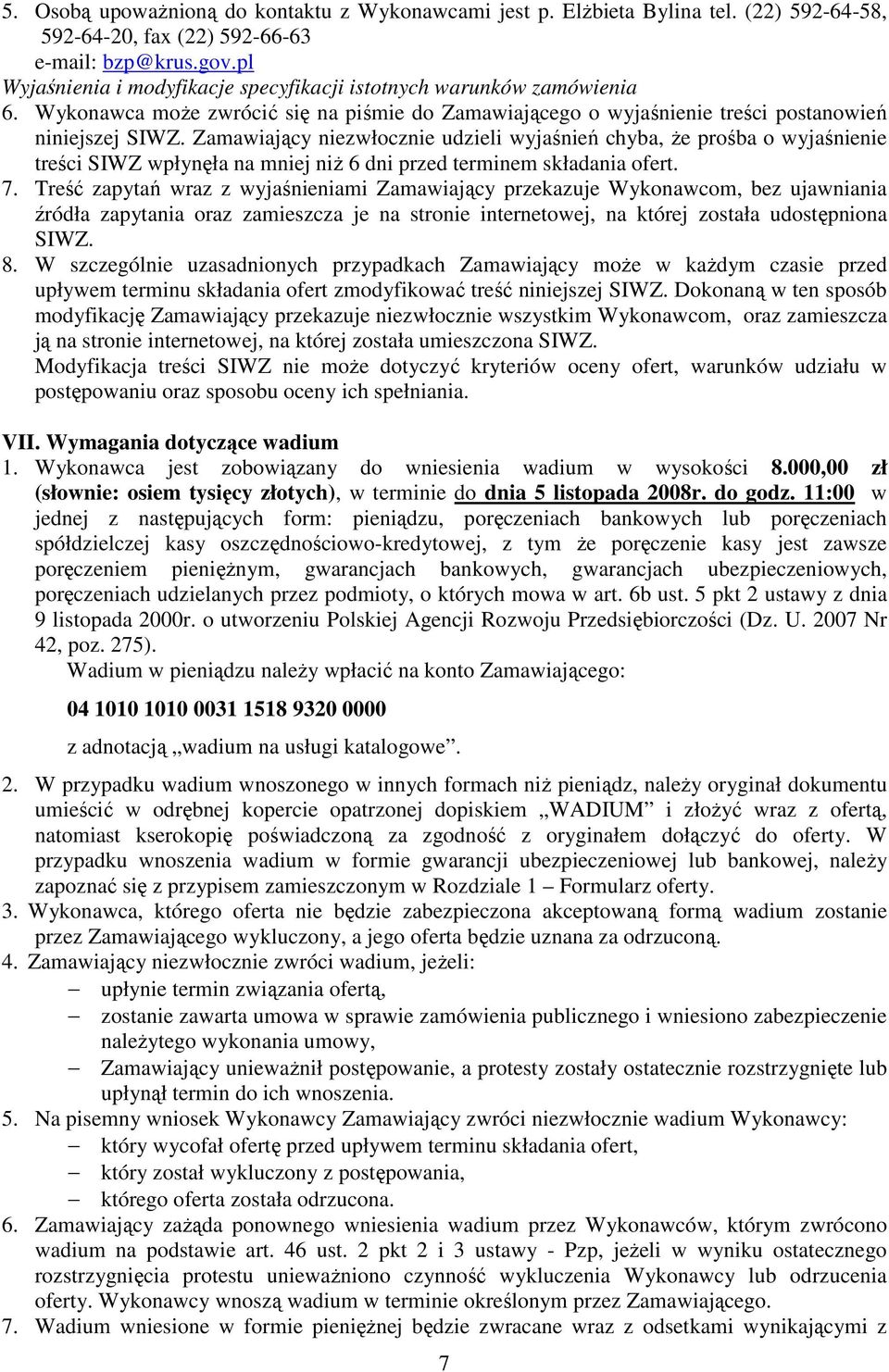 Zamawiający niezwłocznie udzieli wyjaśnień chyba, że prośba o wyjaśnienie treści SIWZ wpłynęła na mniej niż 6 dni przed terminem składania ofert. 7.