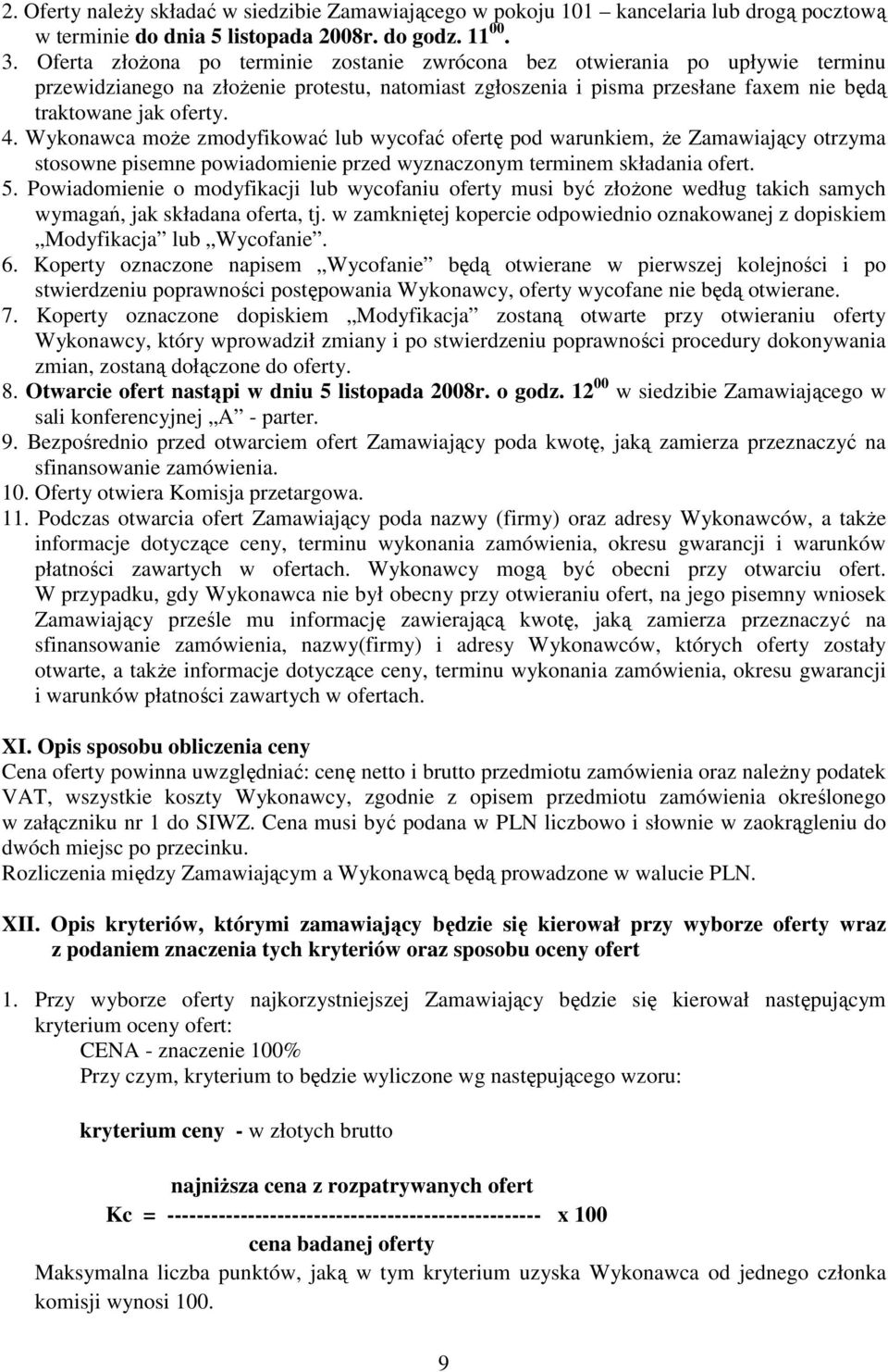 Wykonawca może zmodyfikować lub wycofać ofertę pod warunkiem, że Zamawiający otrzyma stosowne pisemne powiadomienie przed wyznaczonym terminem składania ofert. 5.