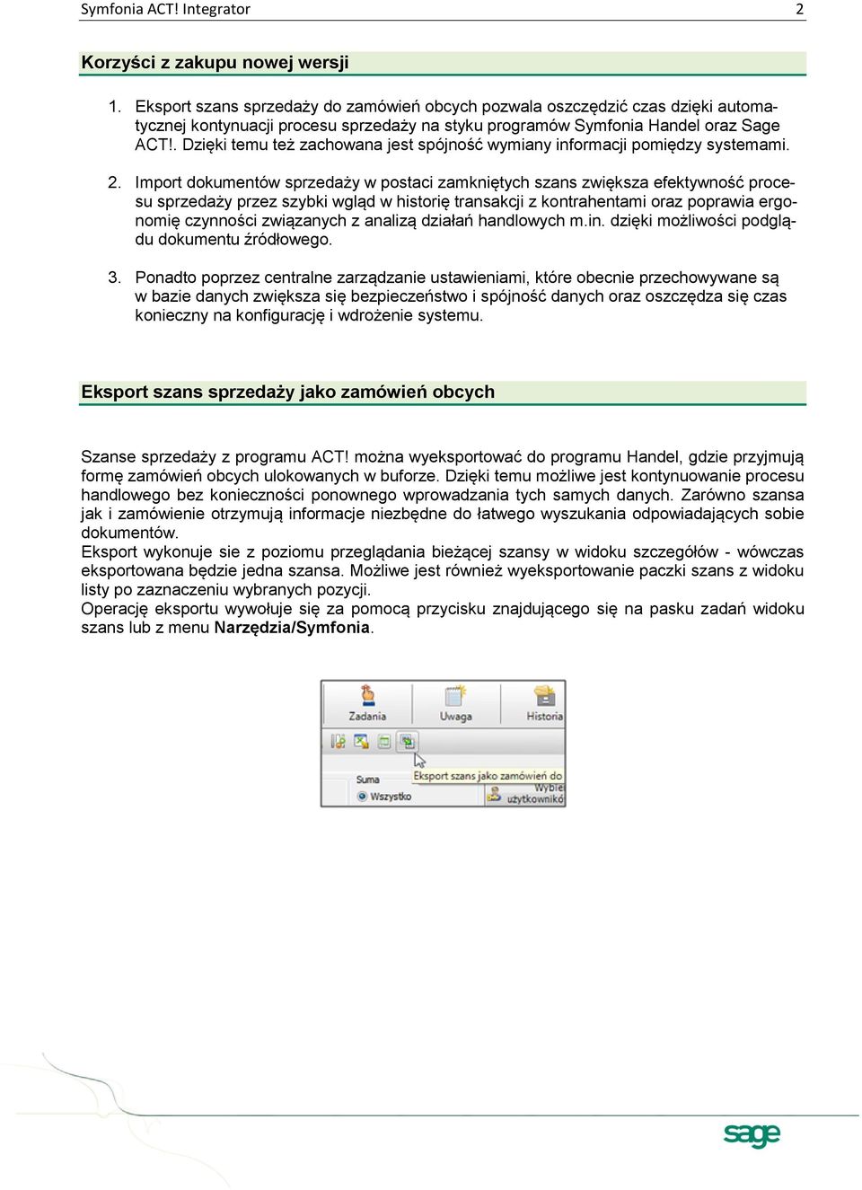 . Dzięki temu też zachowana jest spójność wymiany informacji pomiędzy systemami. 2.