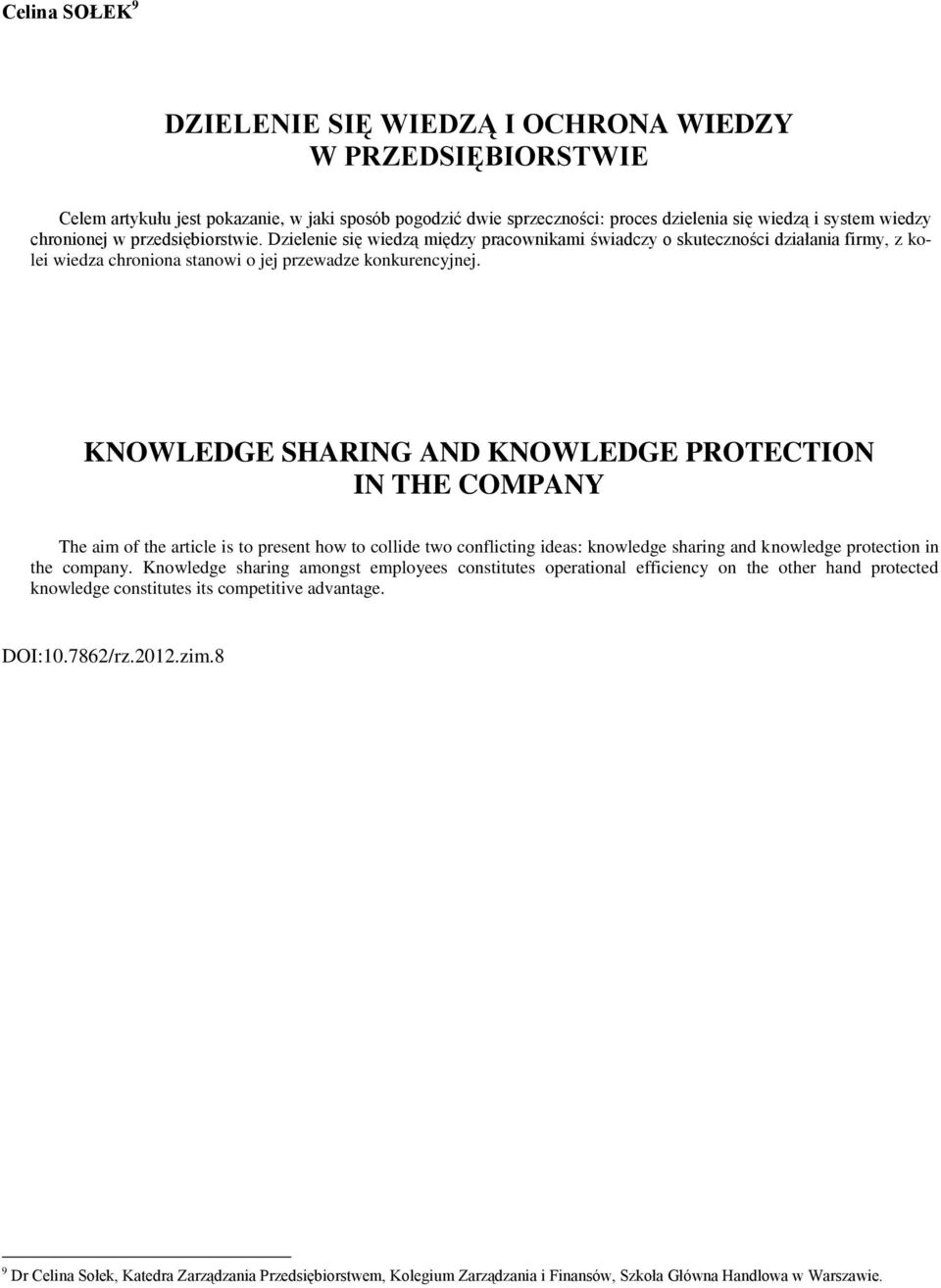 KNOWLEDGE SHARING AND KNOWLEDGE PROTECTION IN THE COMPANY The aim of the article is to present how to collide two conflicting ideas: knowledge sharing and knowledge protection in the company.