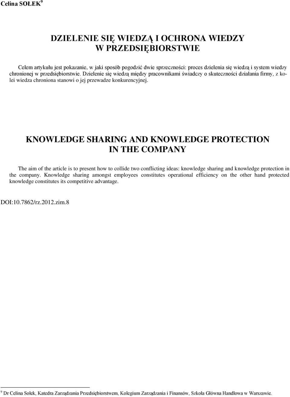 KNOWLEDGE SHARING AND KNOWLEDGE PROTECTION IN THE COMPANY The aim of the article is to present how to collide two conflicting ideas: knowledge sharing and knowledge protection in the company.