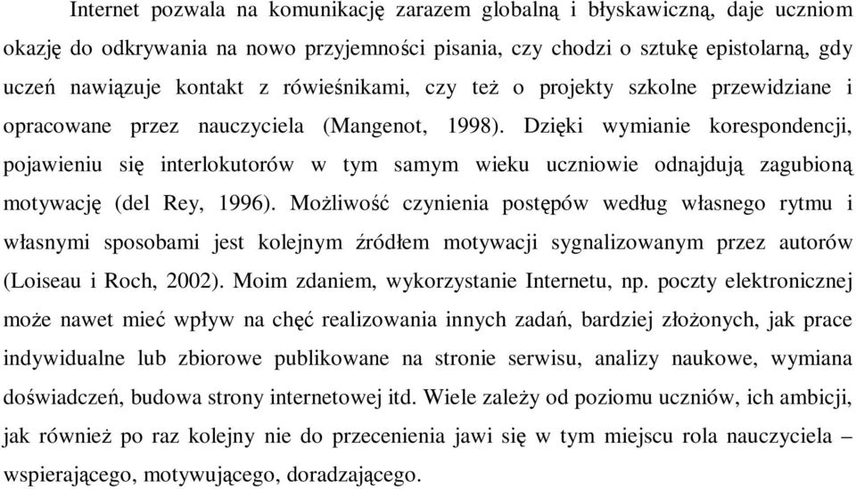 Dzięki wymianie korespondencji, pojawieniu się interlokutorów w tym samym wieku uczniowie odnajdują zagubioną motywację (del Rey, 1996).