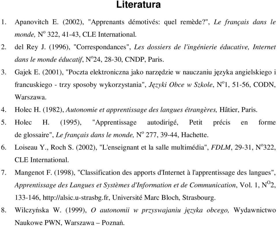 (2001), "Poczta elektroniczna jako narzędzie w nauczaniu języka angielskiego i francuskiego - trzy sposoby wykorzystania", Języki Obce w Szkole, N o 1, 51-56, CODN, Warszawa. 4. Holec H.