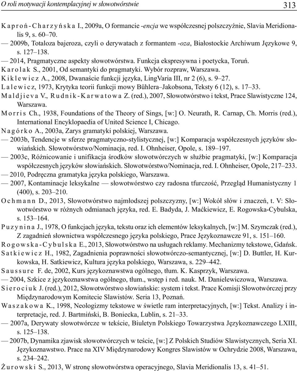 , 2001, Od semantyki do pragmatyki. Wybór rozpraw, Warszawa. Kiklewicz A., 2008, Dwanaście funkcji języka, LingVaria III, nr 2 (6), s. 9 27.