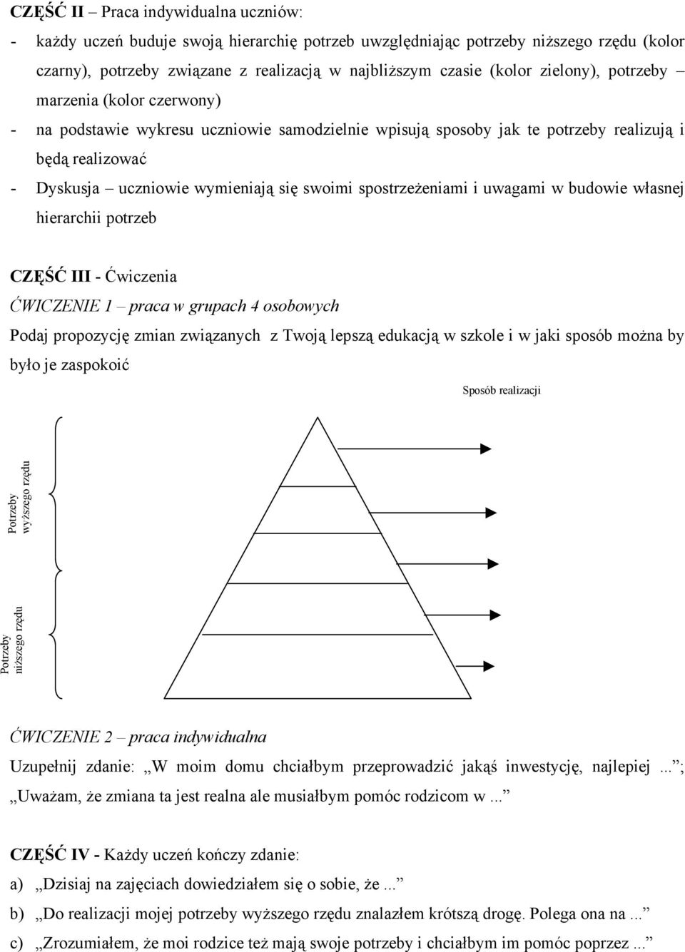 spostrzeżeniami i uwagami w budowie własnej hierarchii potrzeb CZĘŚĆ III - Ćwiczenia ĆWICZENIE 1 praca w grupach 4 osobowych Podaj propozycję zmian związanych z Twoją lepszą edukacją w szkole i w