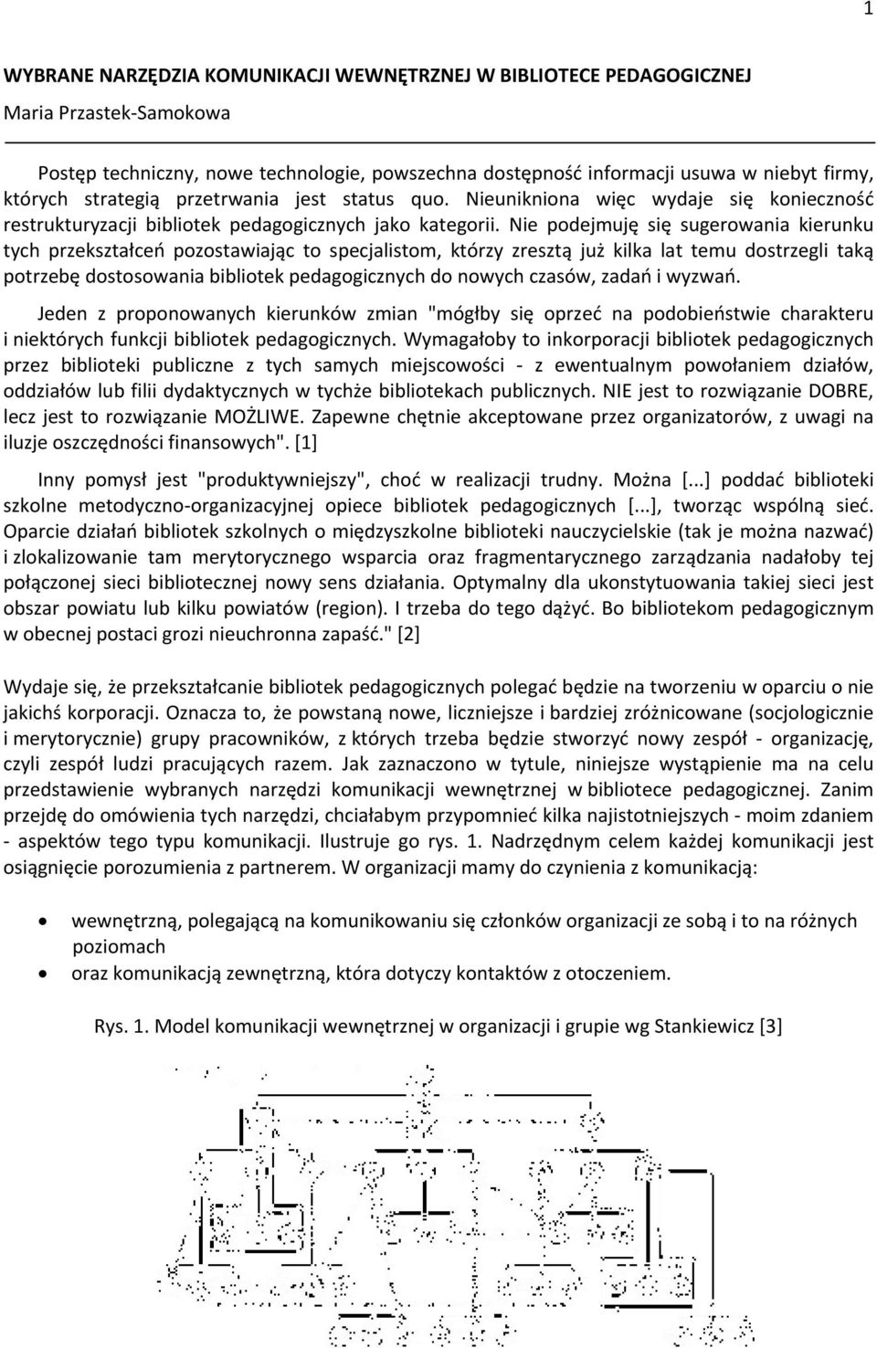 Nie podejmuję się sugerowania kierunku tych przekształceń pozostawiając to specjalistom, którzy zresztą już kilka lat temu dostrzegli taką potrzebę dostosowania bibliotek pedagogicznych do nowych